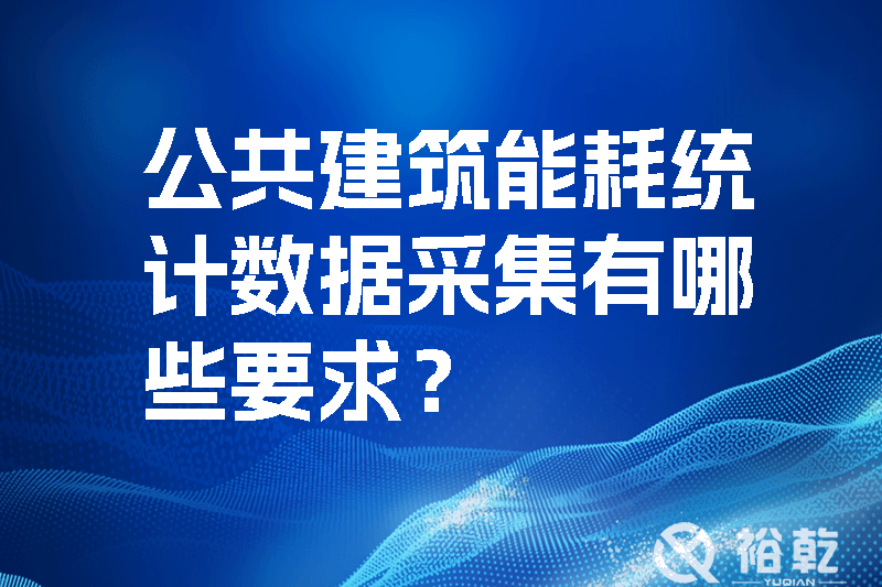 公共建筑能耗統(tǒng)計(jì)數(shù)據(jù)采集有哪些要求？如何改進(jìn)能耗數(shù)據(jù)采集器？