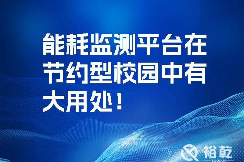 能耗監(jiān)測平臺在節(jié)約型校園中有大用處！