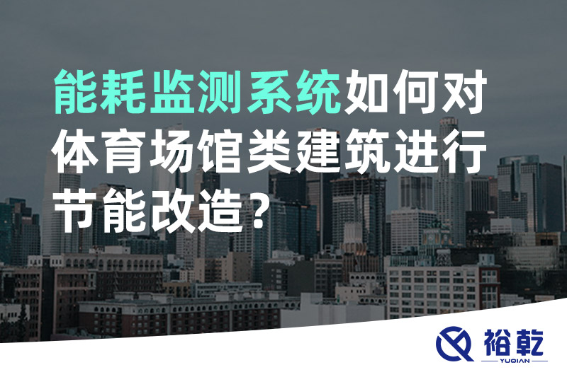 能耗監(jiān)測系統(tǒng)如何對體育場館類建筑進行節(jié)能改造？