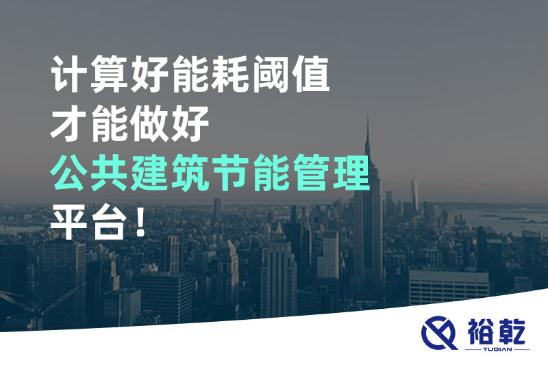 計(jì)算好能耗閾值才能做好公共建筑節(jié)能管理平臺(tái)！