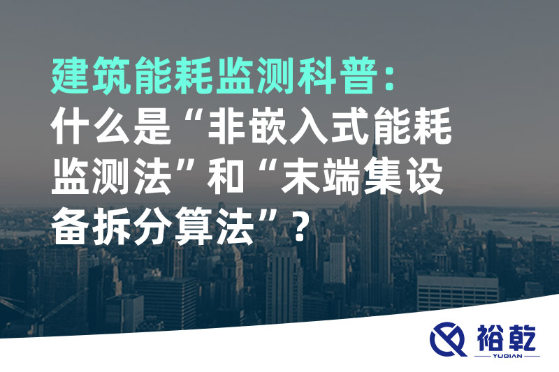 建筑能耗監(jiān)測科普：什么是“非嵌入式能耗監(jiān)測法”和“末端集設(shè)備拆分算法”？