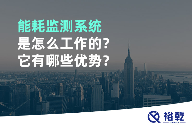 能耗監(jiān)測系統(tǒng)是怎么工作的？它有哪些優(yōu)勢？