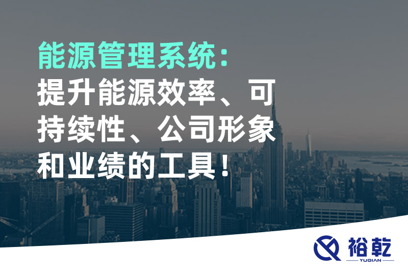 能源管理系統(tǒng)：提升能源效率、可持續(xù)性、公司形象和業(yè)績的工具！