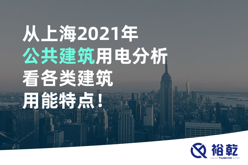 從上海2021年公共建筑用電分析看各類建筑用能特點(diǎn)！