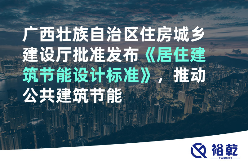 廣西壯族自治區(qū)住房城鄉(xiāng)建設(shè)廳批準(zhǔn)發(fā)布《居住建筑節(jié)能設(shè)計(jì)標(biāo)準(zhǔn)》，推動(dòng)公共建筑節(jié)能