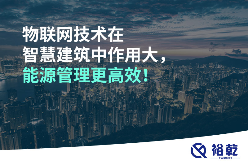 物聯(lián)網(wǎng)技術(shù)在智慧建筑中作用大，能源管理更高效！