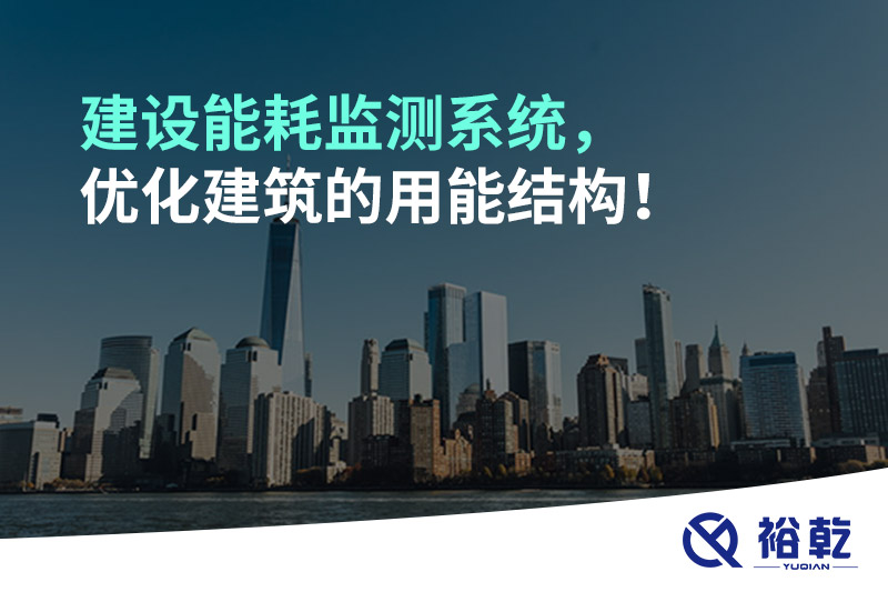 建設(shè)能耗監(jiān)測(cè)系統(tǒng)，優(yōu)化建筑的用能結(jié)構(gòu)！