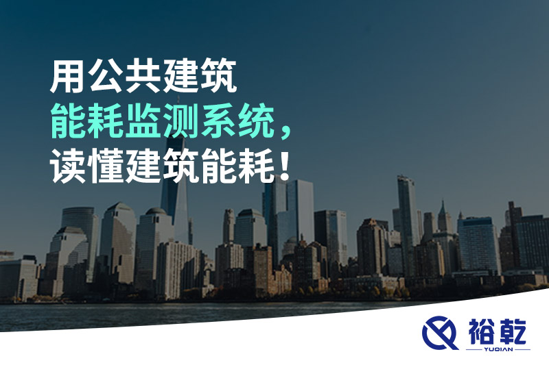 用公共建筑能耗監(jiān)測(cè)系統(tǒng)，讀懂建筑能耗！