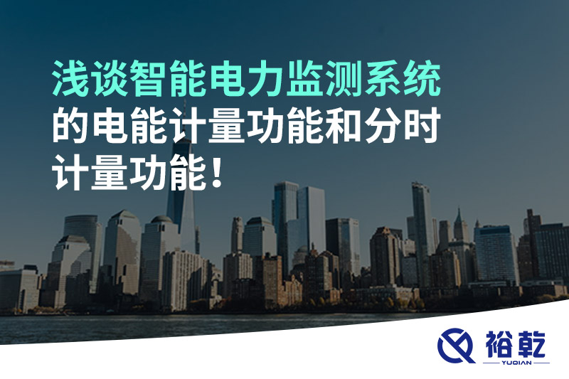 淺談智能電力監(jiān)測(cè)系統(tǒng)的電能計(jì)量功能和分時(shí)計(jì)量功能！