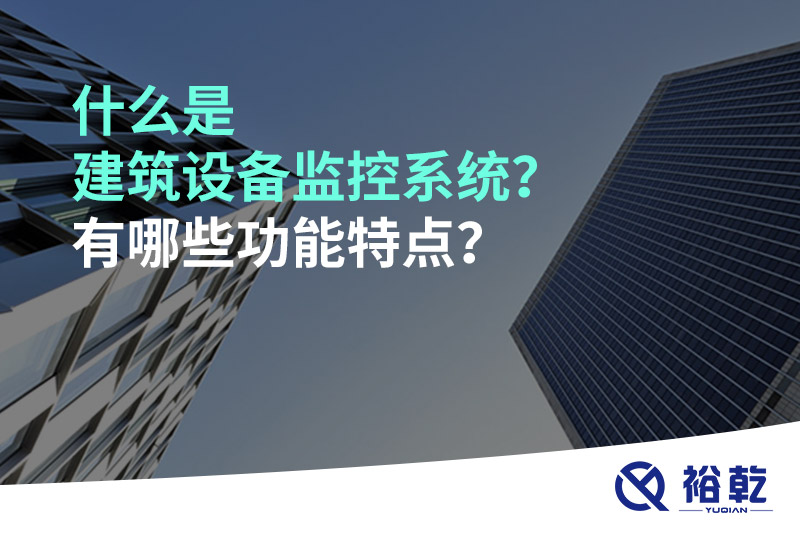 什么是建筑設(shè)備監(jiān)控系統(tǒng)？有哪些功能特點(diǎn)？
