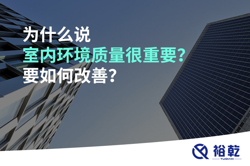 為什么說(shuō)室內(nèi)環(huán)境質(zhì)量很重要？要如何改善？