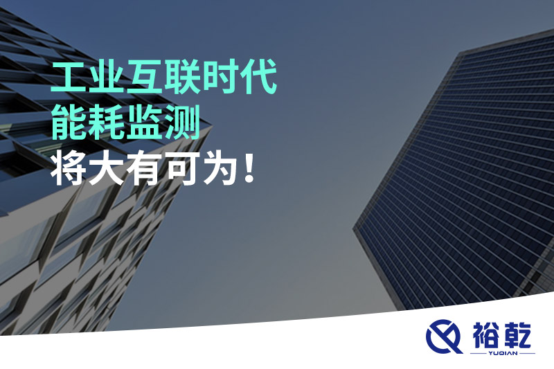 工業(yè)互聯(lián)時代能耗監(jiān)測將大有可為！