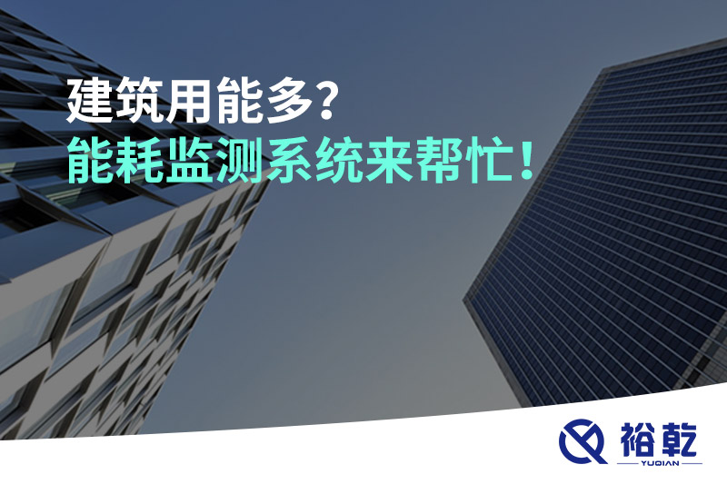 建筑用能多？能耗監(jiān)測系統(tǒng)來幫忙！