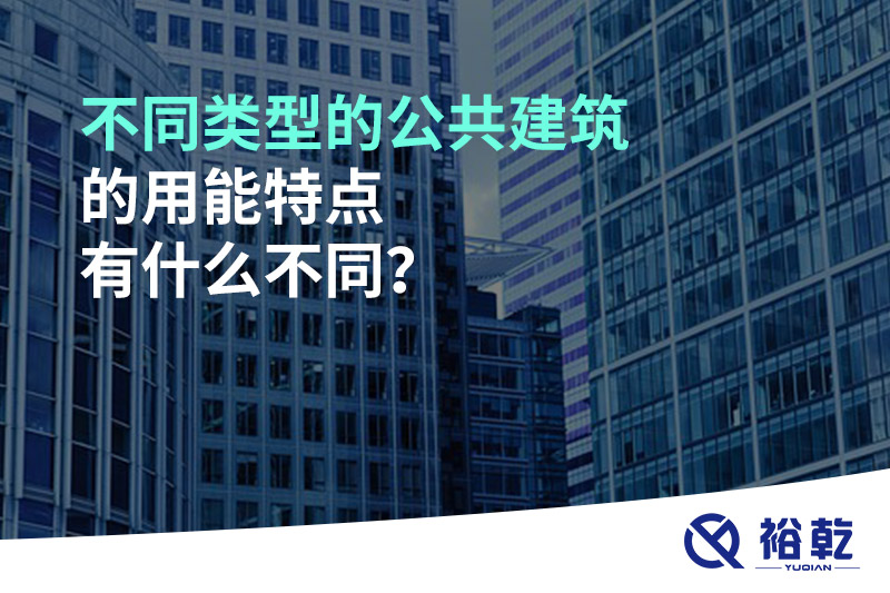 不同類型的公共建筑的用能特點(diǎn)有什么不同？