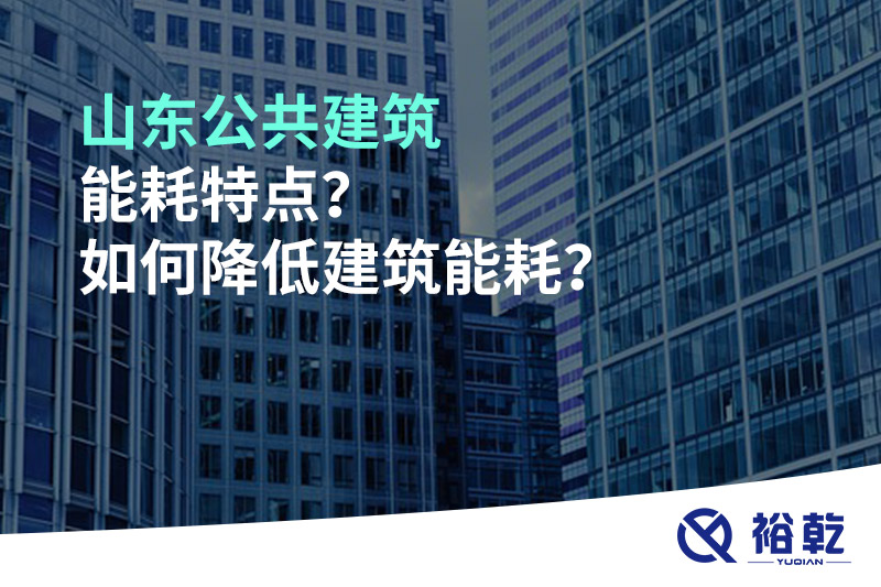山東公共建筑能耗特點？如何降低建筑能耗？