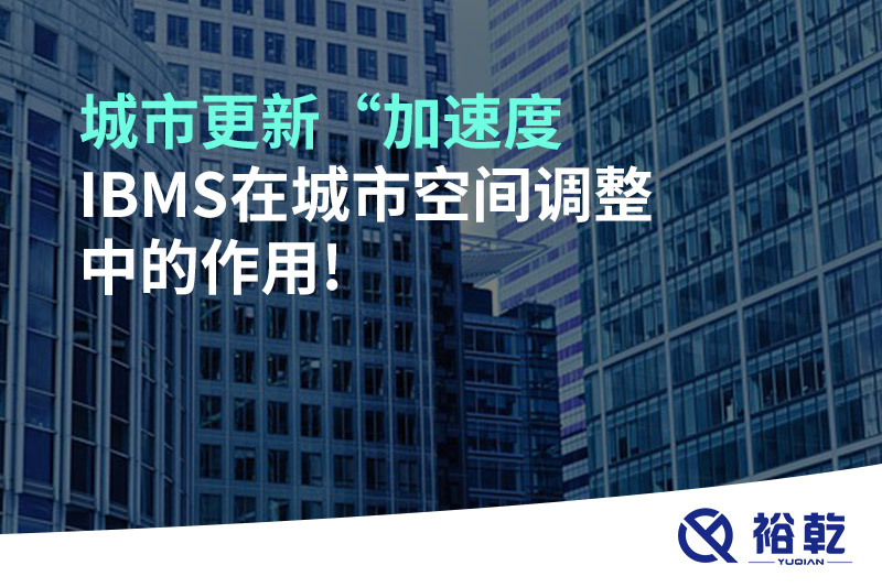城市更新“加速度，IBMS在城市空間調(diào)整中的作用!