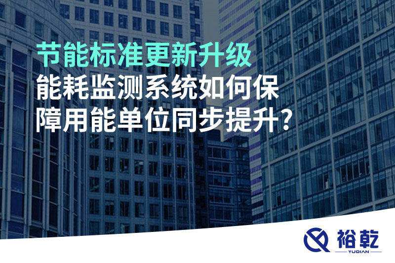 節(jié)能標(biāo)準(zhǔn)更新升級，能耗監(jiān)測系統(tǒng)如何保障用能單位同步提升?
