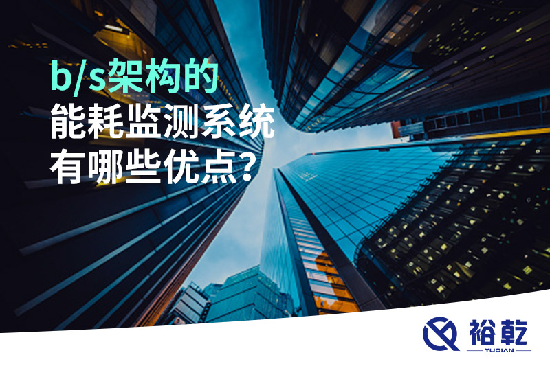b/s架構(gòu)的能耗監(jiān)測(cè)系統(tǒng)有哪些優(yōu)點(diǎn)？
