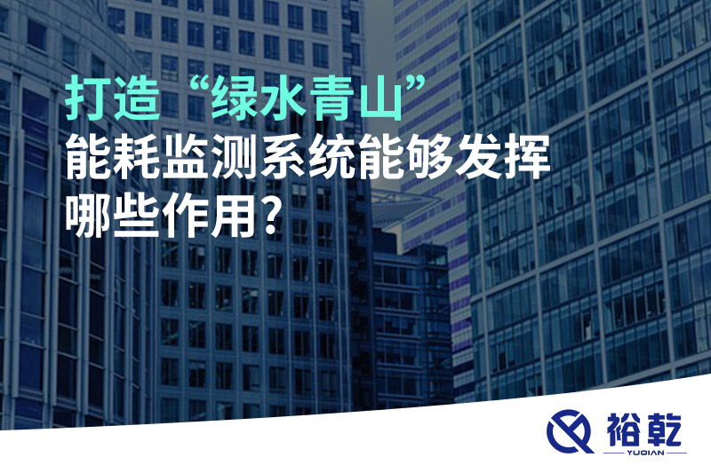 打造“綠水青山”，能耗監(jiān)測系統(tǒng)能夠發(fā)揮哪些作用?