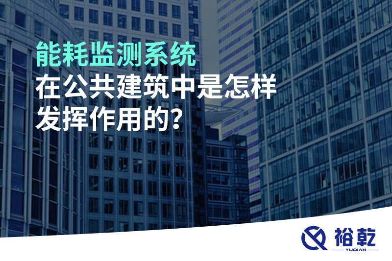 能耗監(jiān)測系統(tǒng)在公共建筑中是怎樣發(fā)揮作用的？