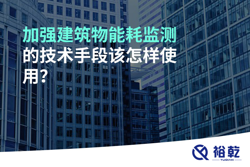 加強(qiáng)建筑物能耗監(jiān)測的技術(shù)手段該怎樣使用？