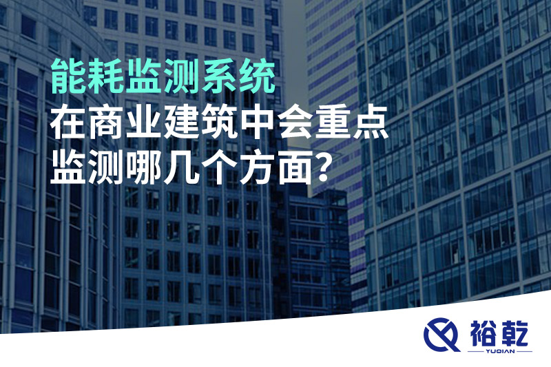 能耗監(jiān)測系統(tǒng)在商業(yè)建筑中會重點監(jiān)測哪幾個方面？