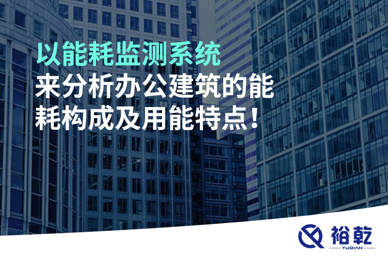 以能耗監(jiān)測系統(tǒng)來分析辦公建筑的能耗構(gòu)成及用能特點！