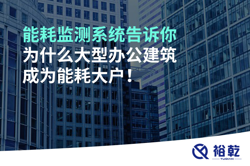 能耗監(jiān)測系統(tǒng)告訴你為什么大型辦公建筑成為能耗大戶！