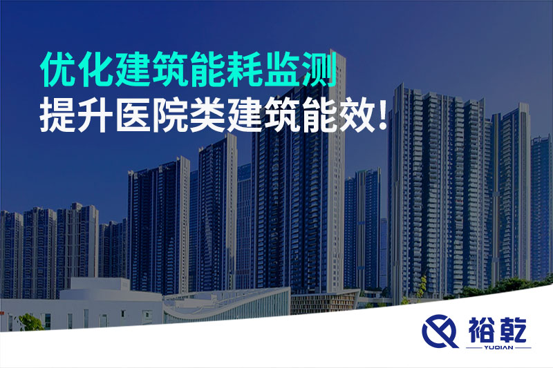 優(yōu)化建筑能耗監(jiān)測(cè)，提升醫(yī)院類建筑能效!