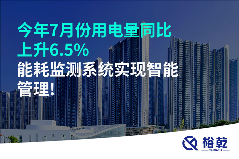 今年7月份用電量同比上升6.5%，能耗監(jiān)測系統(tǒng)實(shí)現(xiàn)智能管理!