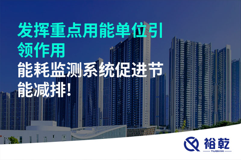 發(fā)揮重點用能單位引領(lǐng)作用，能耗監(jiān)測系統(tǒng)促進節(jié)能減排!